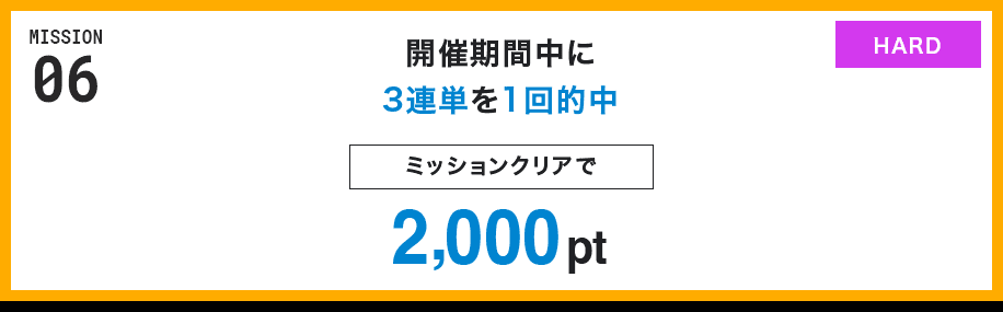 MISSION 06 開催期間中に3連単を1回的中 ミッションクリアで2,000pt HARD